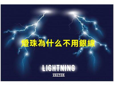 燈珠為什么不用銀線 為什么用銅線不用銀線